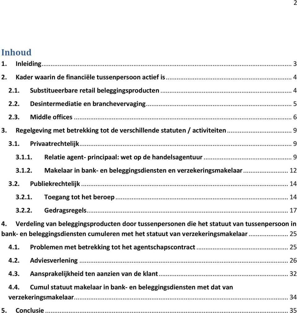 Makelaar in bank- en beleggingsdiensten en verzekeringsmakelaar... 12 3.2. Publiekrechtelijk... 14 3.2.1. Toegang tot het beroep... 14 3.2.2. Gedragsregels... 17 4.