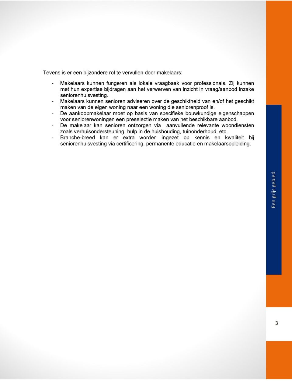 - Makelaars kunnen senioren adviseren over de geschiktheid van en/of het geschikt maken van de eigen woning naar een woning die seniorenproof is.