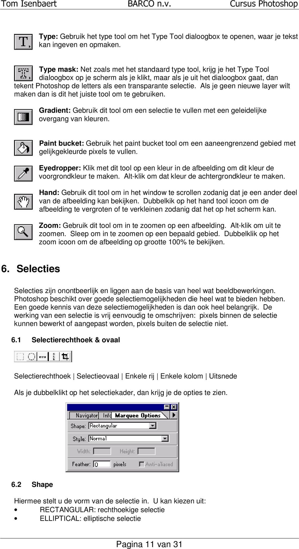 transparante selectie. Als je geen nieuwe layer wilt maken dan is dit het juiste tool om te gebruiken. Gradient: Gebruik dit tool om een selectie te vullen met een geleidelijke overgang van kleuren.