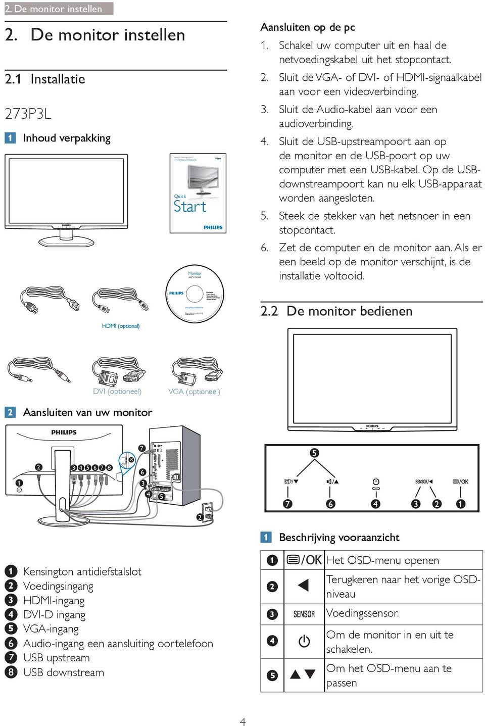 Sluit de Audio-kabel aan voor een audioverbinding. 4. Sluit de USB-upstreampoort aan op de monitor en de USB-poort op uw computer met een USB-kabel.