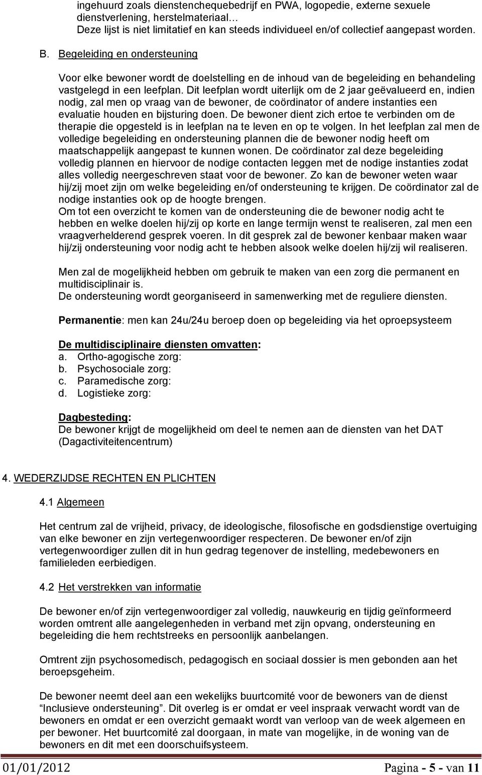 Dit leefplan wordt uiterlijk om de 2 jaar geëvalueerd en, indien nodig, zal men op vraag van de bewoner, de coördinator of andere instanties een evaluatie houden en bijsturing doen.