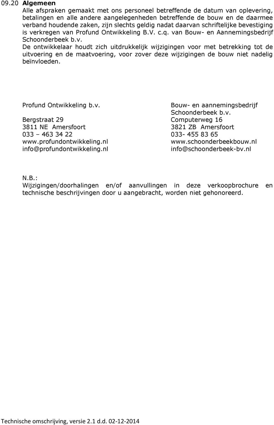 Profund Ontwikkeling b.v. Bouw- en aannemingsbedrijf Schoonderbeek b.v. Bergstraat 29 Computerweg 16 3811 NE Amersfoort 3821 ZB Amersfoort 033 463 34 22 033-455 83 65 www.profundontwikkeling.nl www.