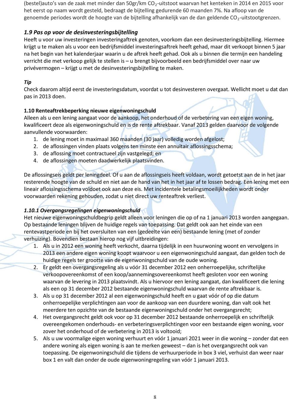 9 Pas op voor de desinvesteringsbijtelling Heeft u voor uw investeringen investeringaftrek genoten, voorkom dan een desinvesteringsbijtelling.