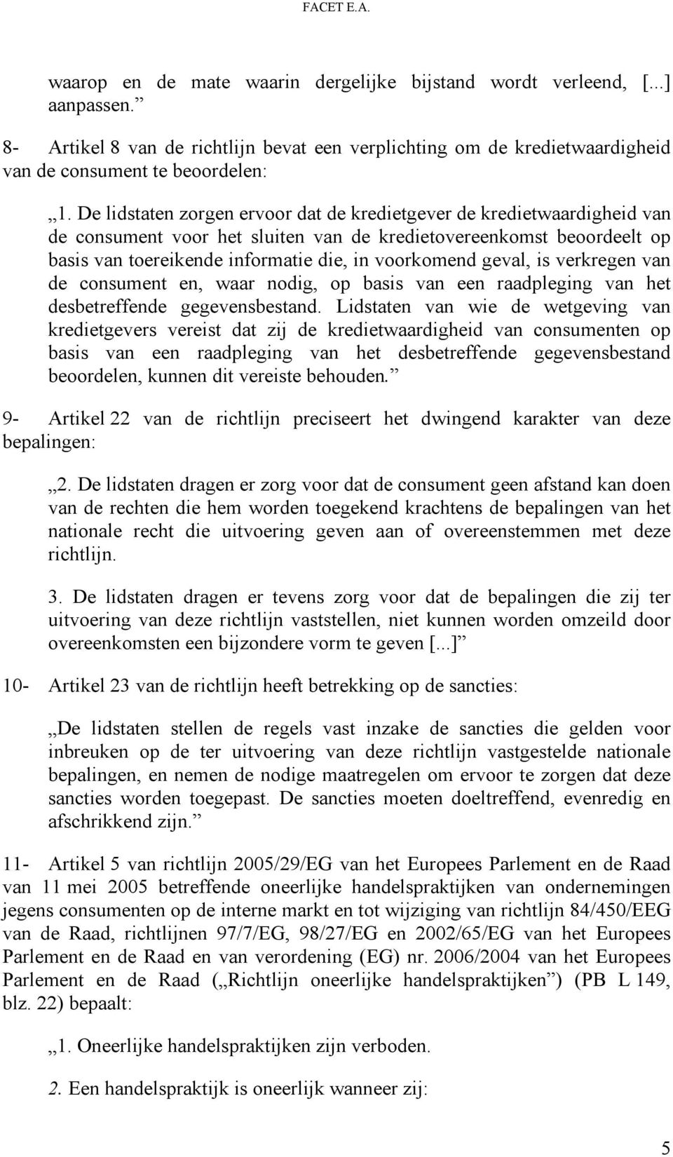 De lidstaten zorgen ervoor dat de kredietgever de kredietwaardigheid van de consument voor het sluiten van de kredietovereenkomst beoordeelt op basis van toereikende informatie die, in voorkomend