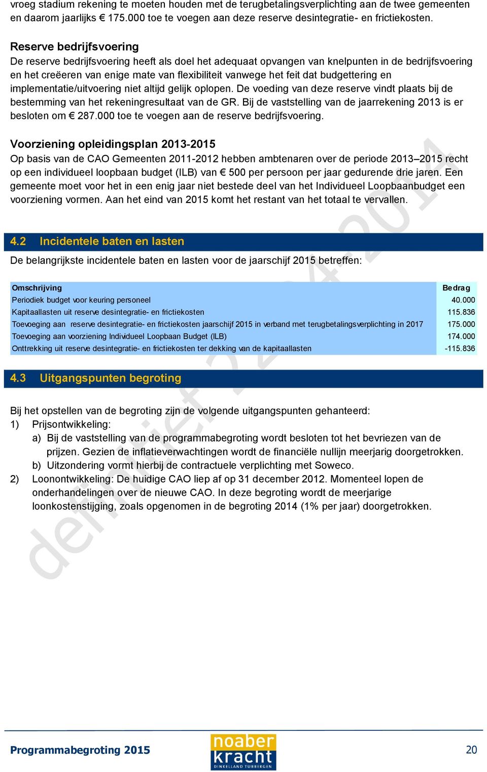 budgettering en implementatie/uitvoering niet altijd gelijk oplopen. De voeding van deze reserve vindt plaats bij de bestemming van het rekeningresultaat van de GR.