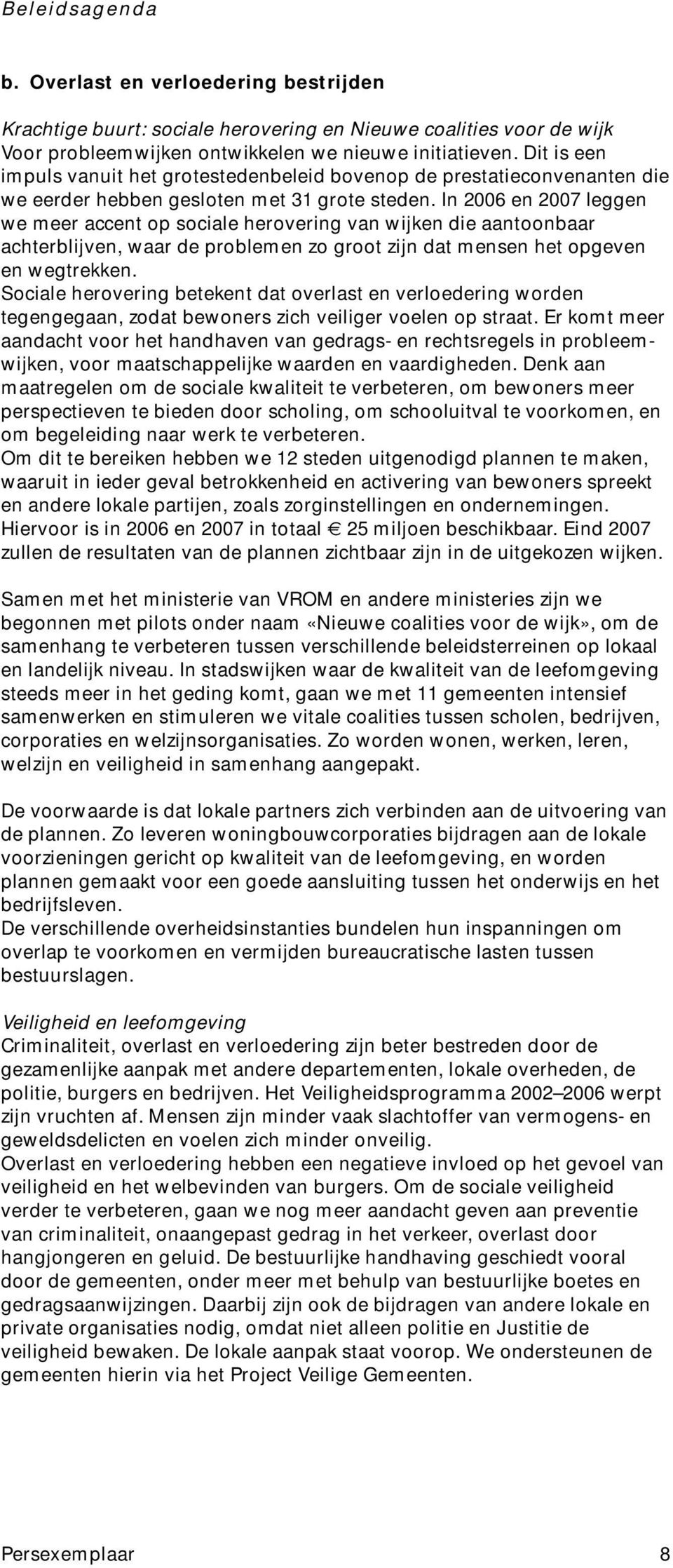 In 2006 en 2007 leggen we meer accent op sociale herovering van wijken die aantoonbaar achterblijven, waar de problemen zo groot zijn dat mensen het opgeven en wegtrekken.