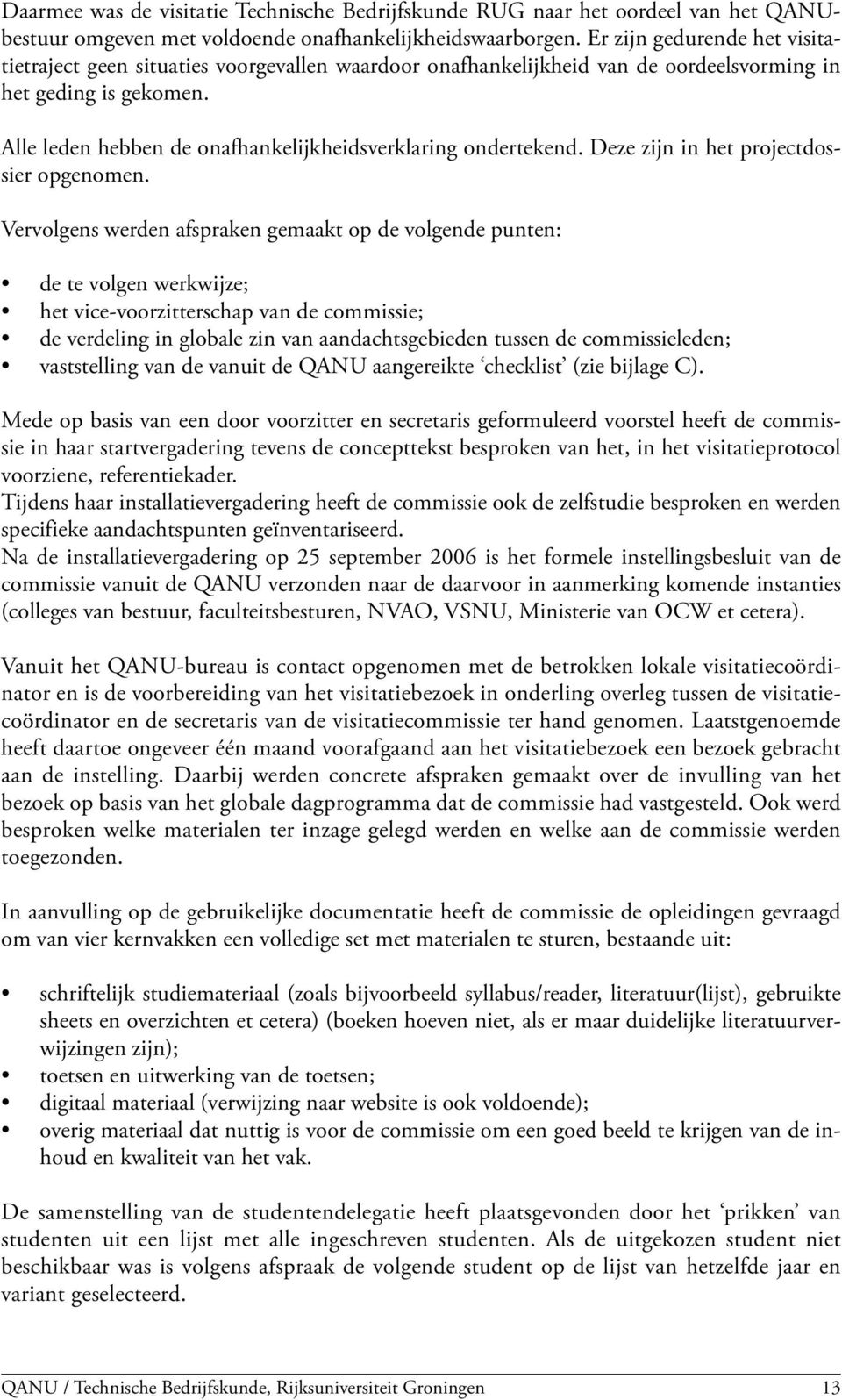 Alle leden hebben de onafhankelijkheidsverklaring ondertekend. Deze zijn in het projectdossier opgenomen.