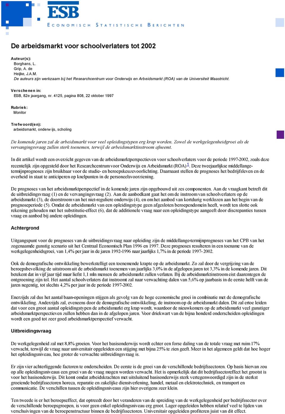 4125, pagina 808, 22 oktober 1997 (datum) Rubriek: Monitor Trefwoord(en): arbeidsmarkt, onderw ijs, scholing De komende jaren zal de arbeidsmarkt voor veel opleidingstypen erg krap worden.