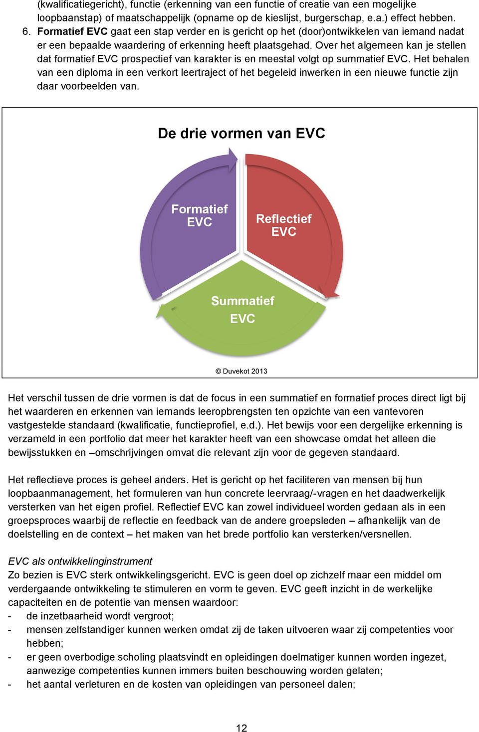 Over het algemeen kan je stellen dat formatief EVC prospectief van karakter is en meestal volgt op summatief EVC.