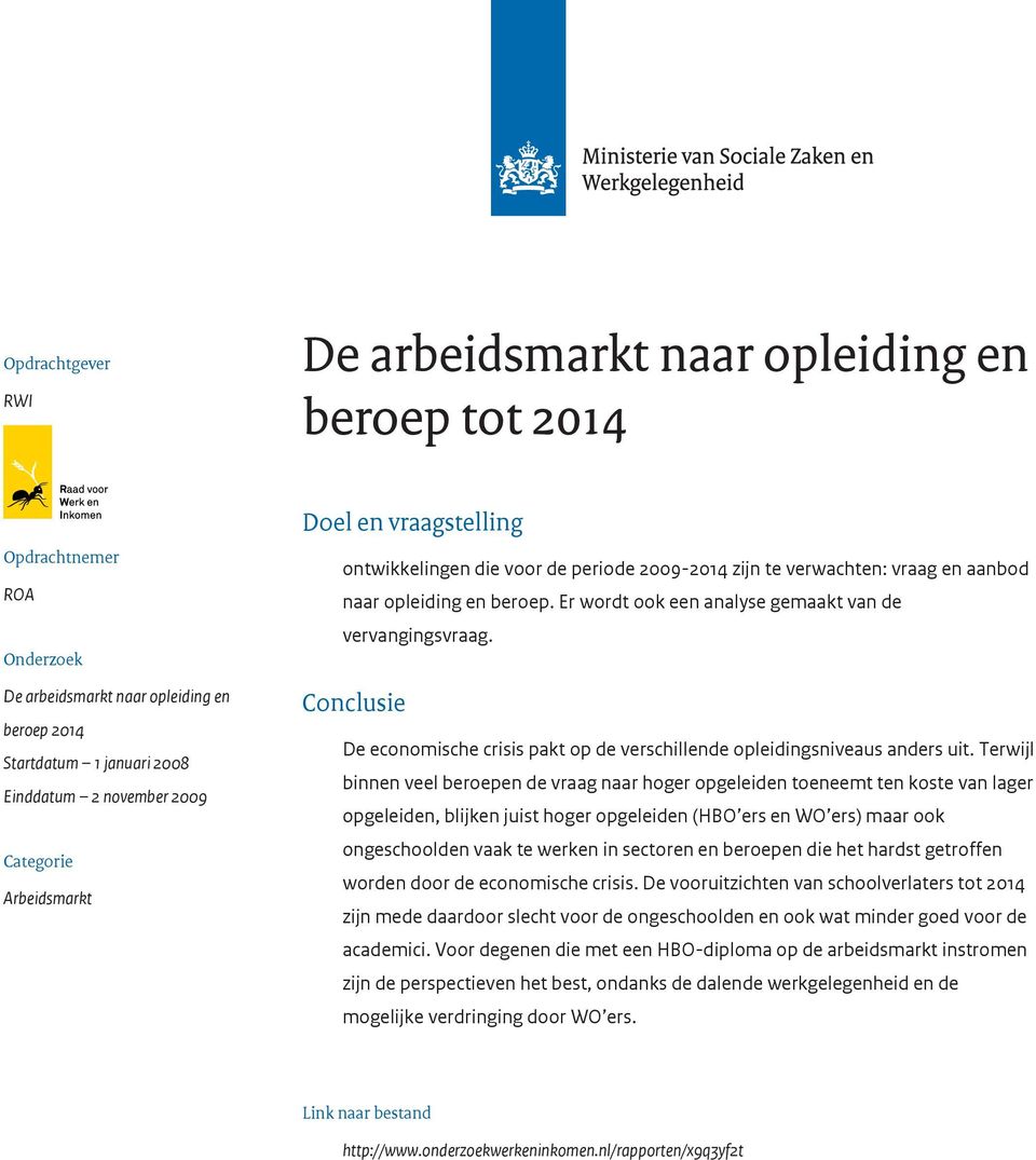 Er wordt ook een analyse gemaakt van de vervangingsvraag. Conclusie De economische crisis pakt op de verschillende opleidingsniveaus anders uit.