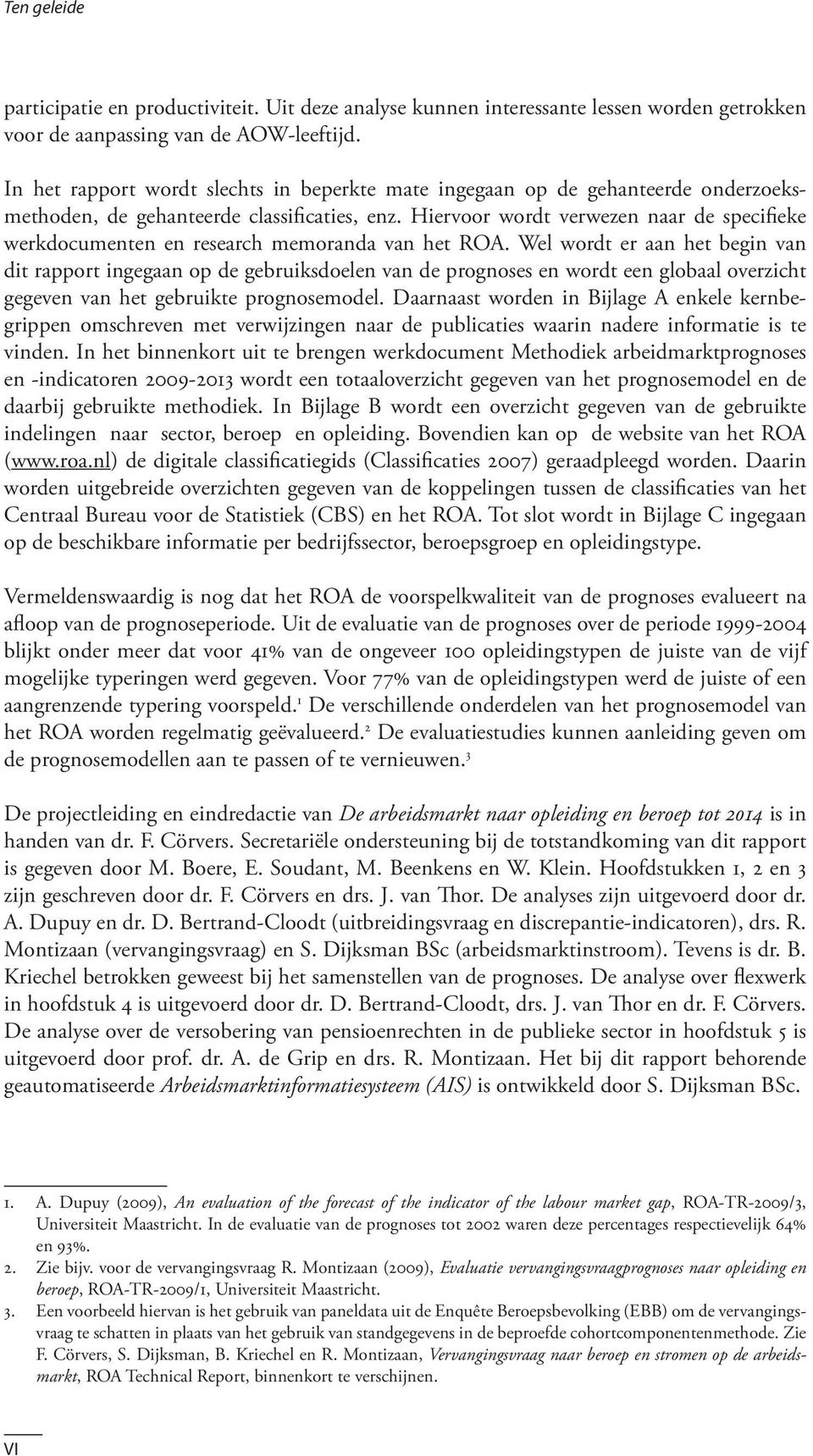 Hiervoor wordt verwezen naar de specifieke werkdocumenten en research memoranda van het ROA.