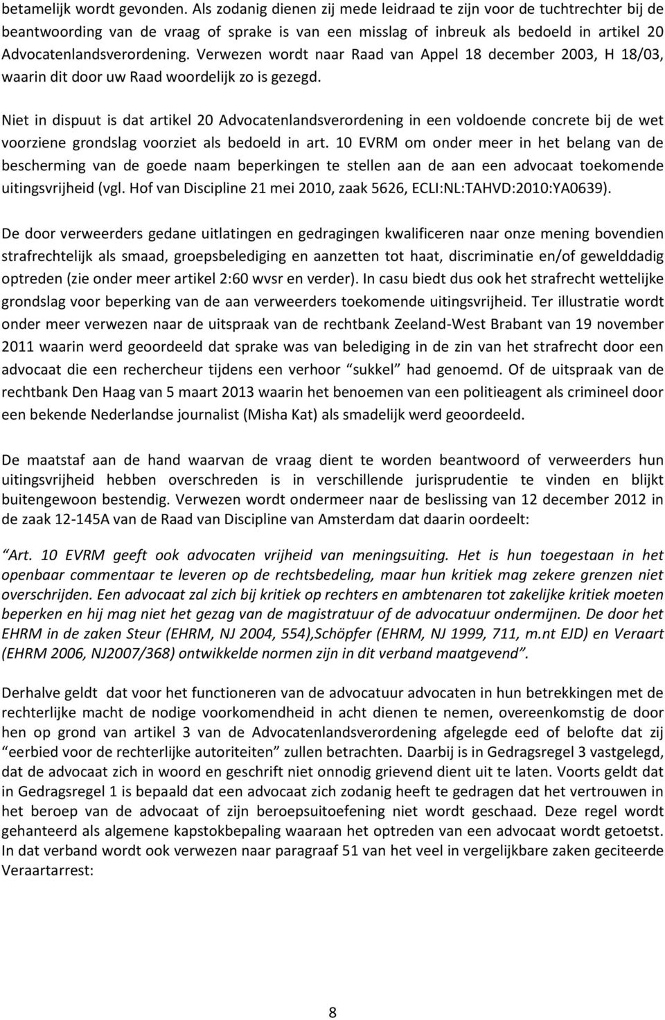 Verwezen wordt naar Raad van Appel 18 december 2003, H 18/03, waarin dit door uw Raad woordelijk zo is gezegd.