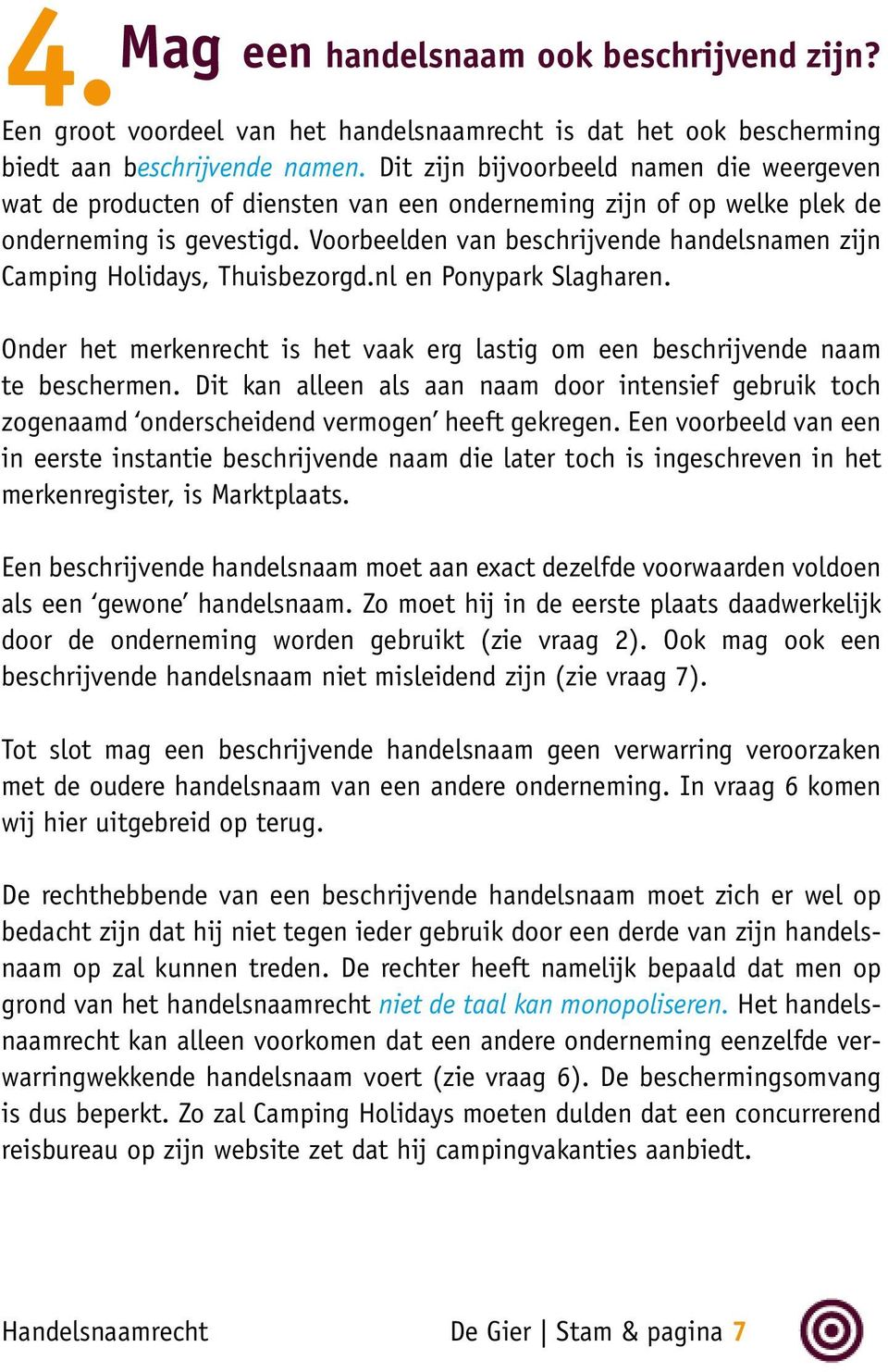 Voorbeelden van beschrijvende handelsnamen zijn Camping Holidays, Thuisbezorgd.nl en Ponypark Slagharen. Onder het merkenrecht is het vaak erg lastig om een beschrijvende naam te beschermen.