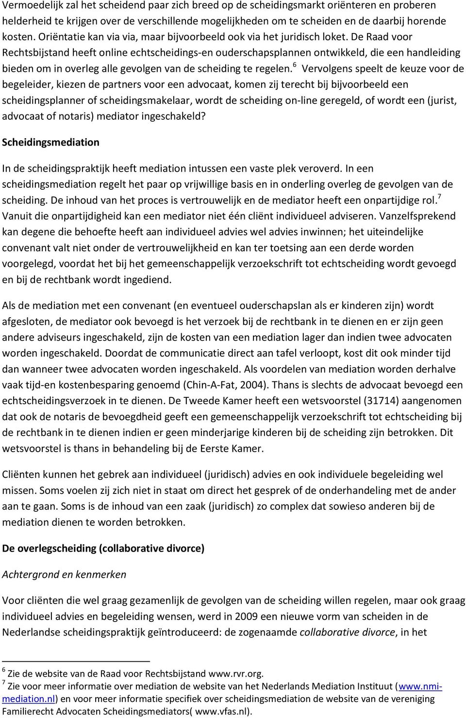 De Raad voor Rechtsbijstand heeft online echtscheidings-en ouderschapsplannen ontwikkeld, die een handleiding bieden om in overleg alle gevolgen van de scheiding te regelen.