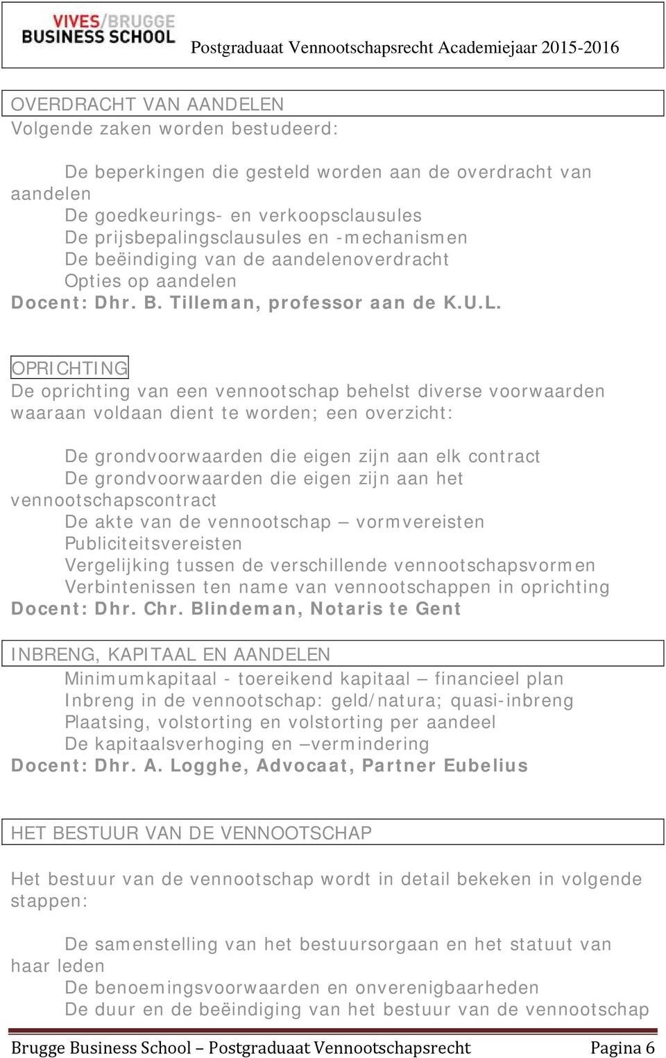 OPRICHTING De oprichting van een vennootschap behelst diverse voorwaarden waaraan voldaan dient te worden; een overzicht: De grondvoorwaarden die eigen zijn aan elk contract De grondvoorwaarden die