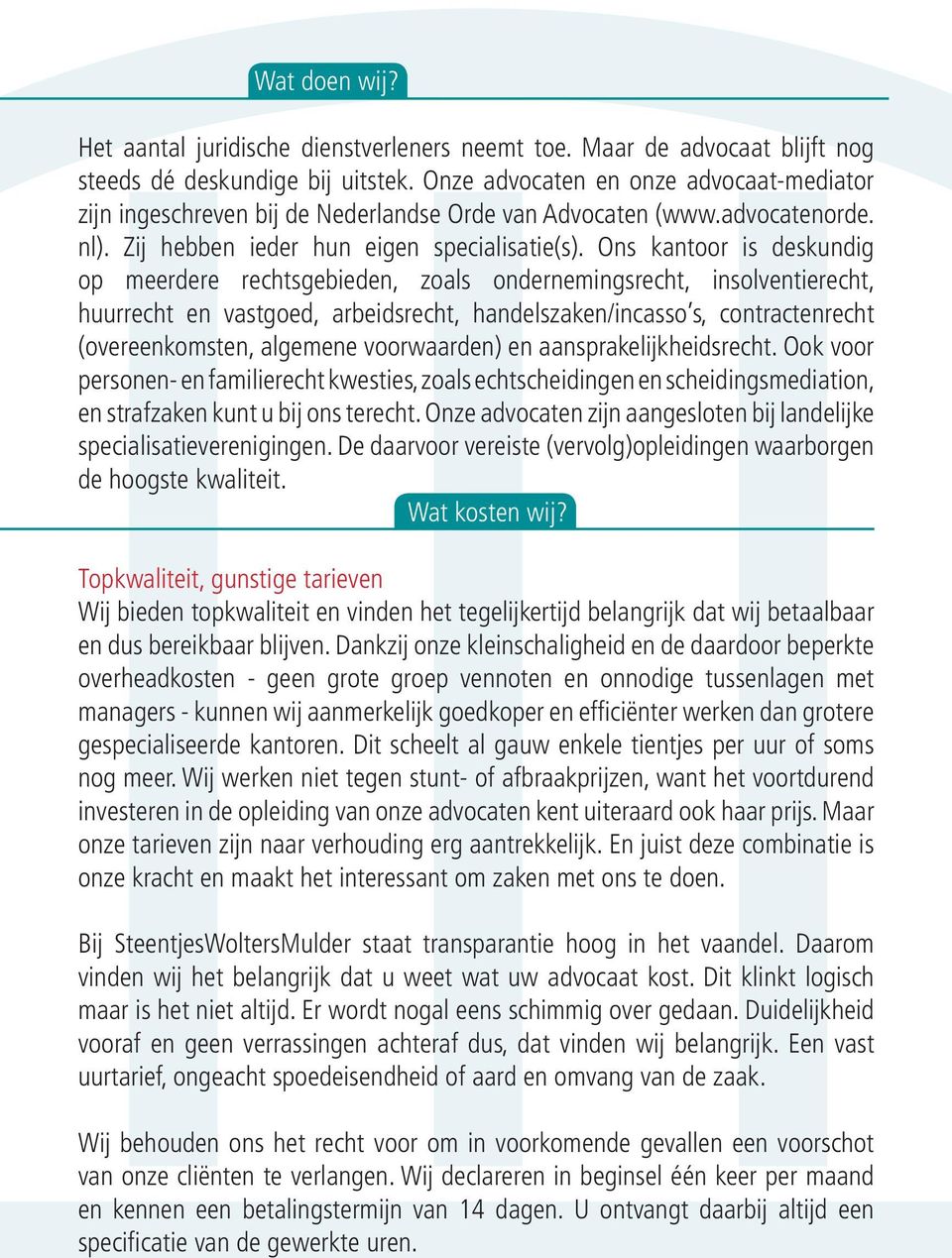 Ons kantoor is deskundig op meerdere rechtsgebieden, zoals ondernemingsrecht, insolventierecht, huurrecht en vastgoed, arbeidsrecht, handelszaken/incasso s, contractenrecht (overeenkomsten, algemene