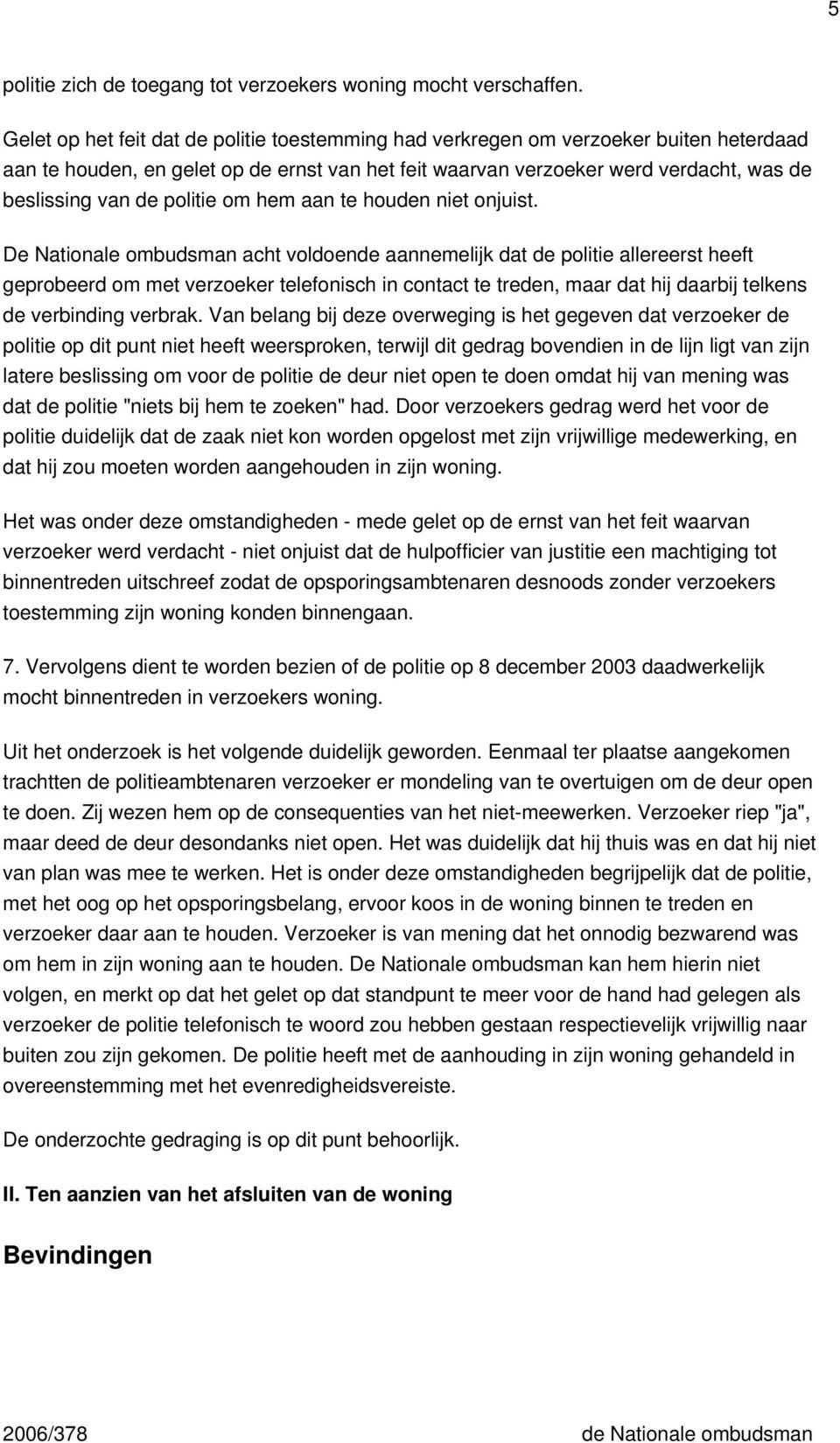 politie om hem aan te houden niet onjuist.