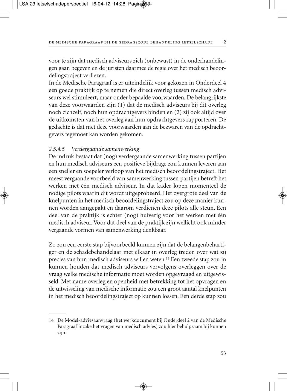 In de Medische Paragraaf is er uiteindelijk voor gekozen in Onderdeel 4 een goede praktijk op te nemen die direct overleg tussen medisch adviseurs wel stimuleert, maar onder bepaalde voorwaarden.