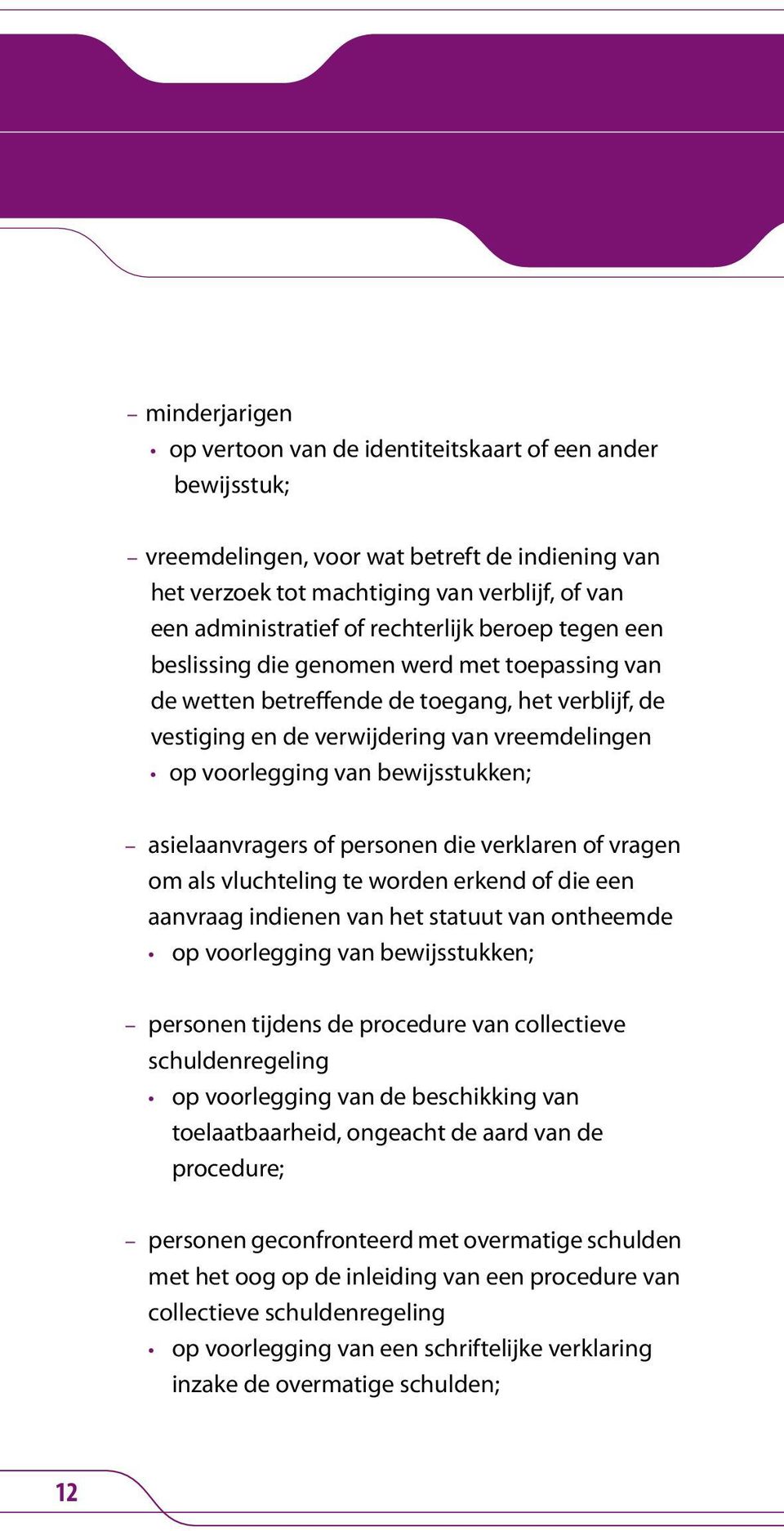 bewijsstukken; asielaanvragers of personen die verklaren of vragen om als vluchteling te worden erkend of die een aanvraag indienen van het statuut van ontheemde op voorlegging van bewijsstukken;