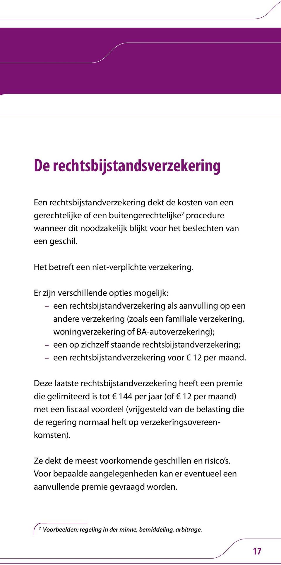 Er zijn verschillende opties mogelijk: een rechtsbijstandverzekering als aanvulling op een andere verzekering (zoals een familiale verzekering, woningverzekering of BA-autoverzekering); een op