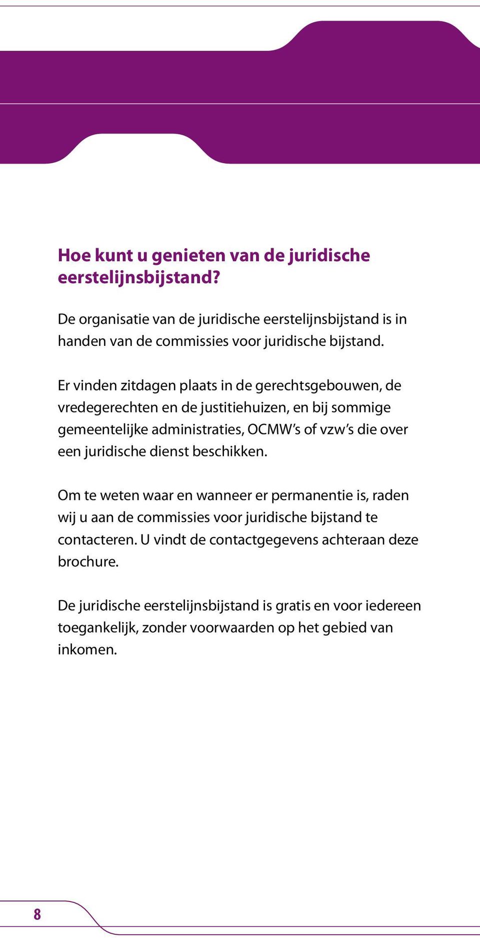 Er vinden zitdagen plaats in de gerechtsgebouwen, de vredegerechten en de justitiehuizen, en bij sommige gemeentelijke administraties, OCMW s of vzw s die over een