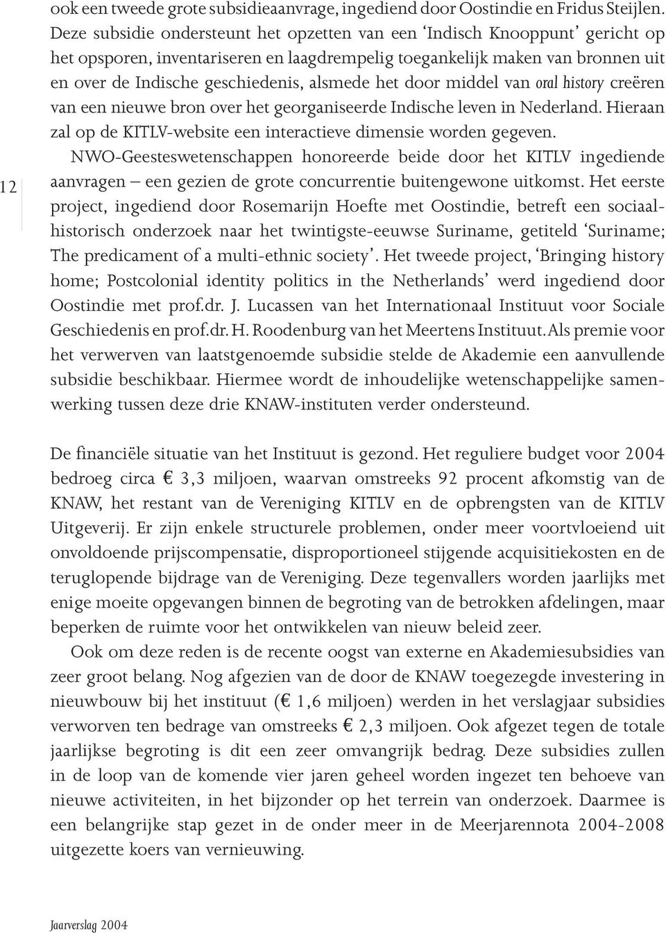 het door middel van oral history creëren van een nieuwe bron over het georganiseerde Indische leven in Nederland. Hieraan zal op de KITLV-website een interactieve dimensie worden gegeven.