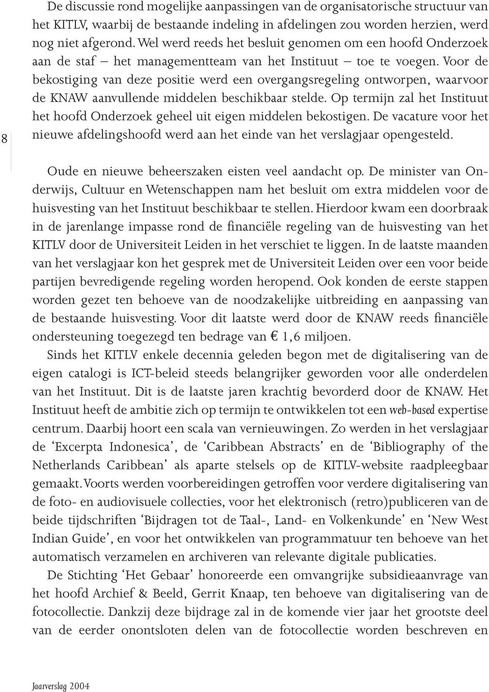 Voor de bekostiging van deze positie werd een overgangsregeling ontworpen, waarvoor de KNAW aanvullende middelen beschikbaar stelde.