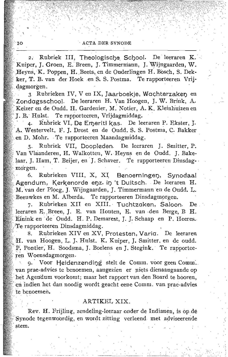 Keizer en de Oudd. H. Gardenier, M. Notier, A. K. Kleinl1uizell en J.. B. HnlsL Te rapporteeren, Vrijdagmiddag. 4. Rubriek VI,. De El1)eriti k.as. De leeraren P. Ekster, J. A.. Westervelt, F. J. Drost en de Oudd.