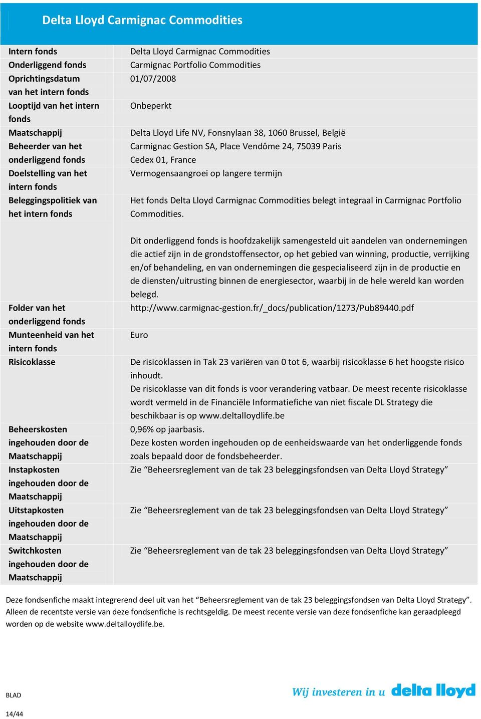 France Vermogensaangroei op langere termijn Het fonds Delta Lloyd Carmignac Commodities belegt integraal in Carmignac Portfolio Commodities.