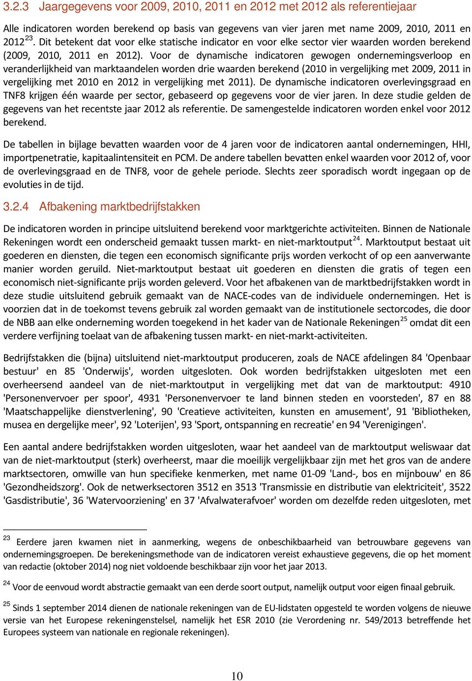 Voor de dynamische indicatoren gewogen ondernemingsverloop en veranderlijkheid van marktaandelen worden drie waarden berekend (2010 in vergelijking met 2009, 2011 in vergelijking met 2010 en 2012 in