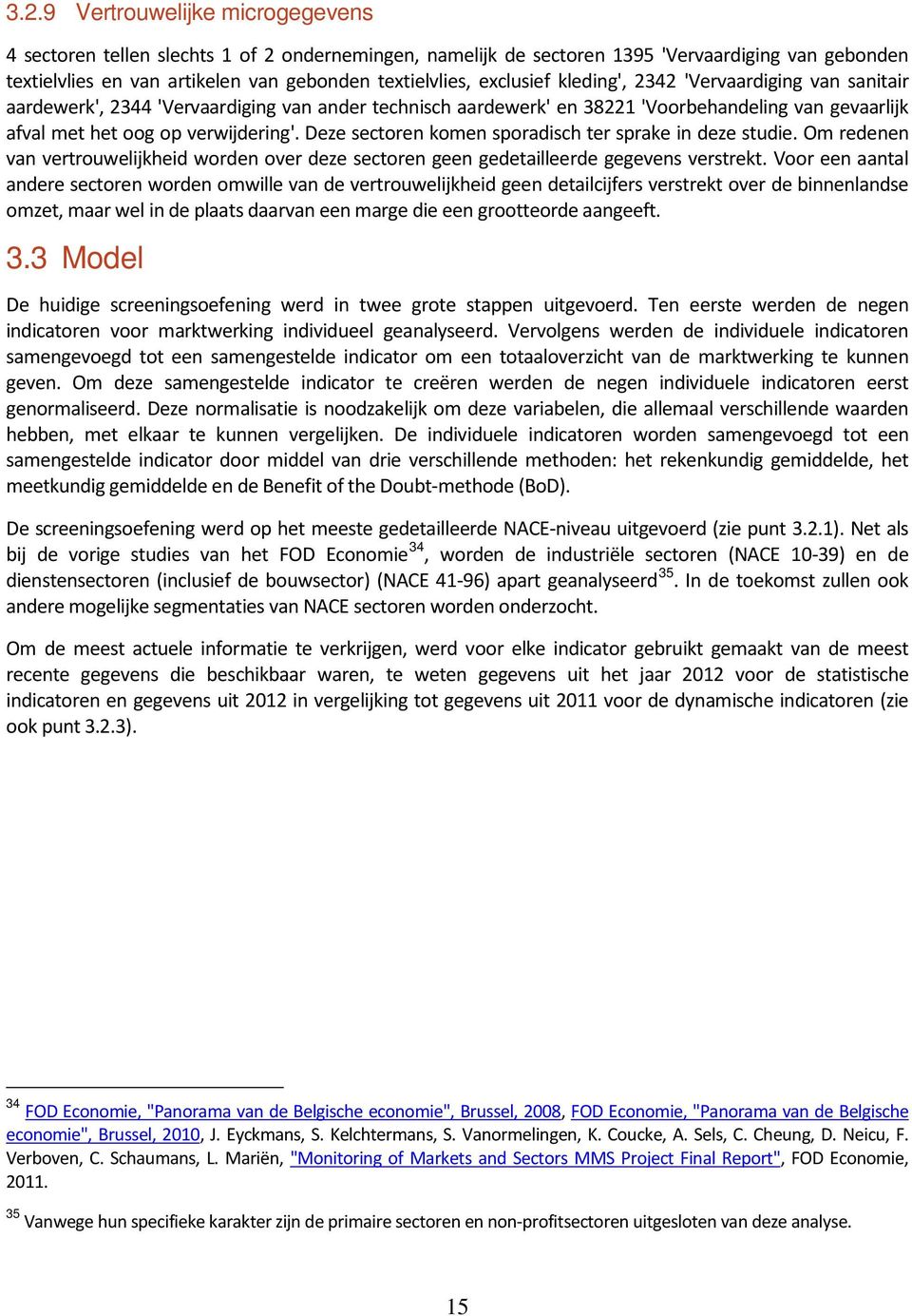 Deze sectoren komen sporadisch ter sprake in deze studie. Om redenen van vertrouwelijkheid worden over deze sectoren geen gedetailleerde gegevens verstrekt.