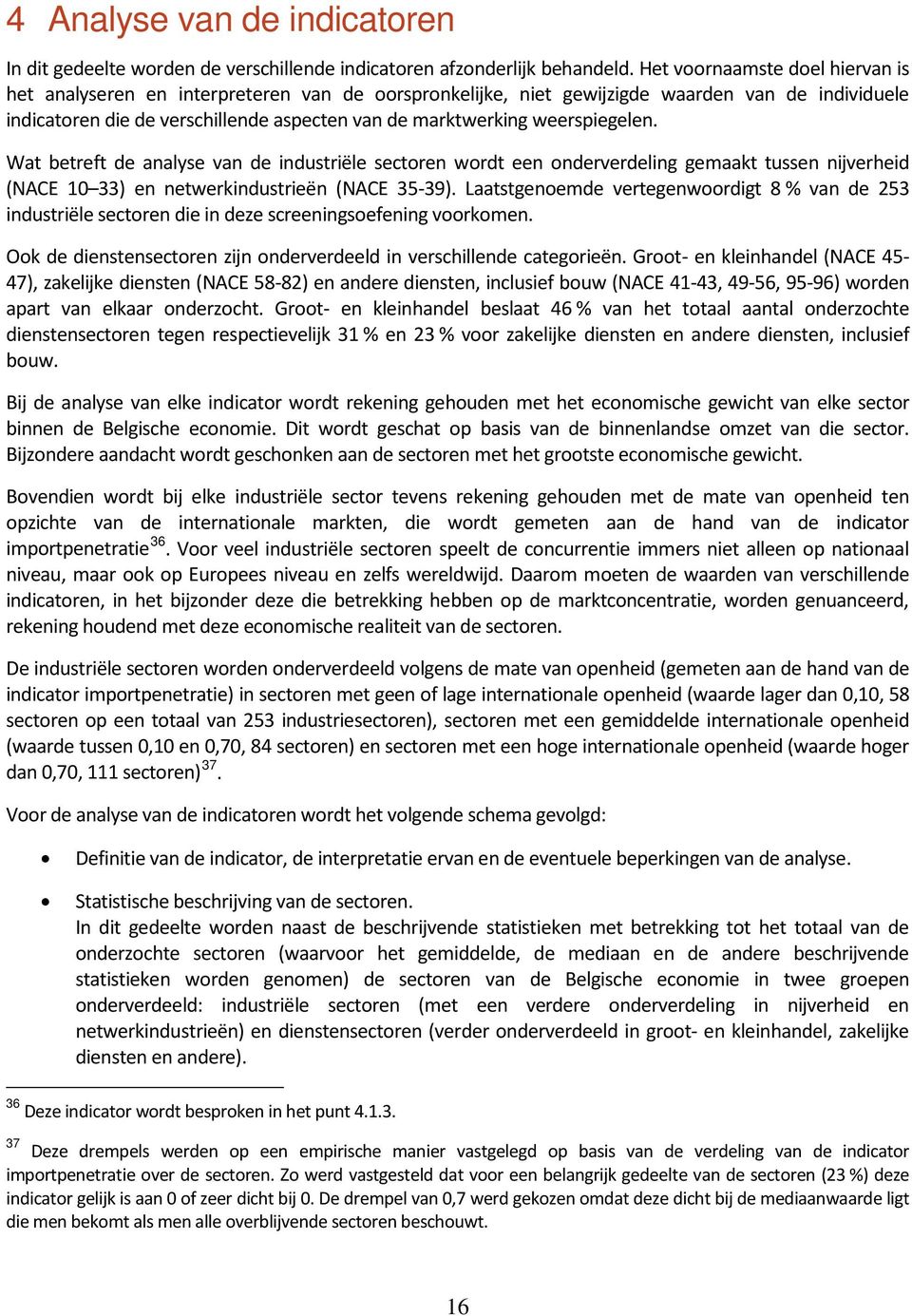 weerspiegelen. Wat betreft de analyse van de industriële sectoren wordt een onderverdeling gemaakt tussen nijverheid (NACE 10 33) en netwerkindustrieën (NACE 35-39).