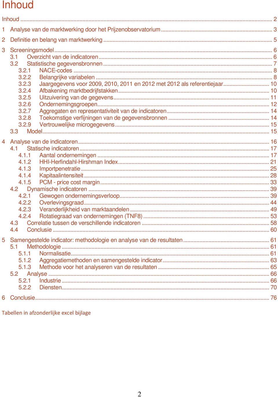 .. 11 3.2.6 Ondernemingsgroepen... 12 3.2.7 Aggregaten en representativiteit van de indicatoren... 14 3.2.8 Toekomstige verfijningen van de gegevensbronnen... 14 3.2.9 Vertrouwelijke microgegevens.