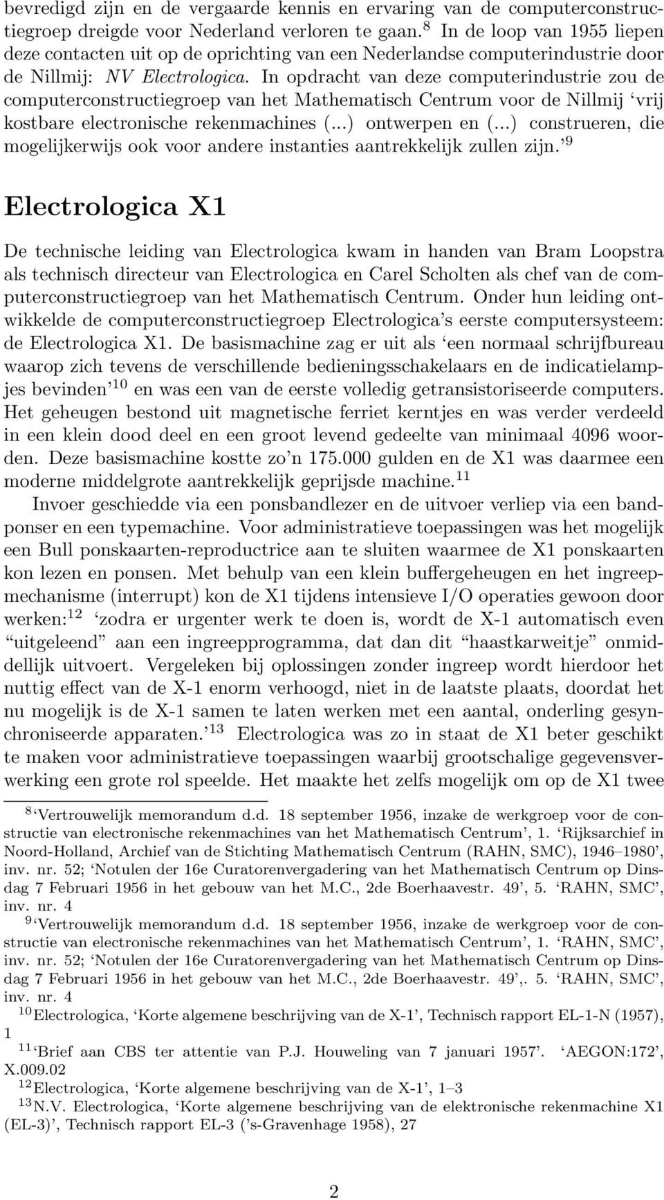 In opdracht van deze computerindustrie zou de computerconstructiegroep van het Mathematisch Centrum voor de Nillmij vrij kostbare electronische rekenmachines (...) ontwerpen en (.