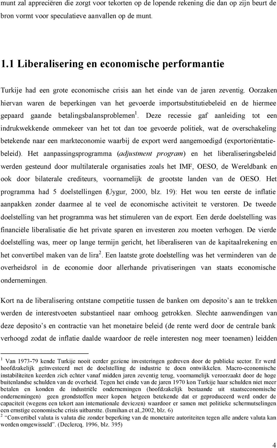 Oorzaken hiervan waren de beperkingen van het gevoerde importsubstitutiebeleid en de hiermee gepaard gaande betalingsbalansproblemen 1.