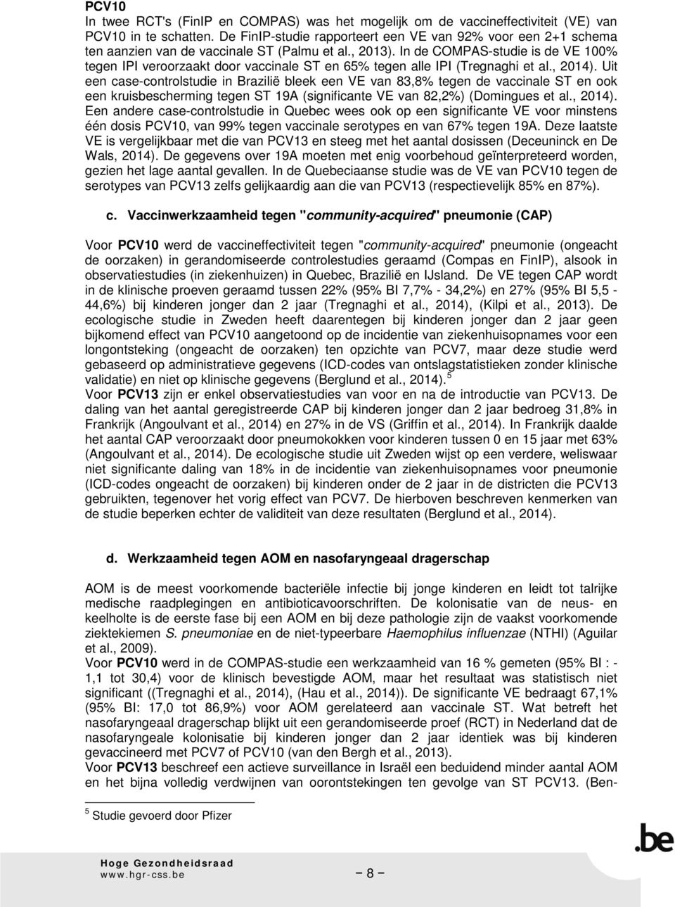 In de COMPAS-studie is de VE 100% tegen IPI veroorzaakt door vaccinale ST en 65% tegen alle IPI (Tregnaghi et al., 2014).