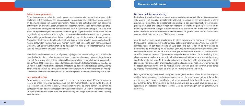 Alleen als alle leeftijdsgroepen zich partner in ontwikkeling en prestatie voelen, ontstaat goede samenwerking.