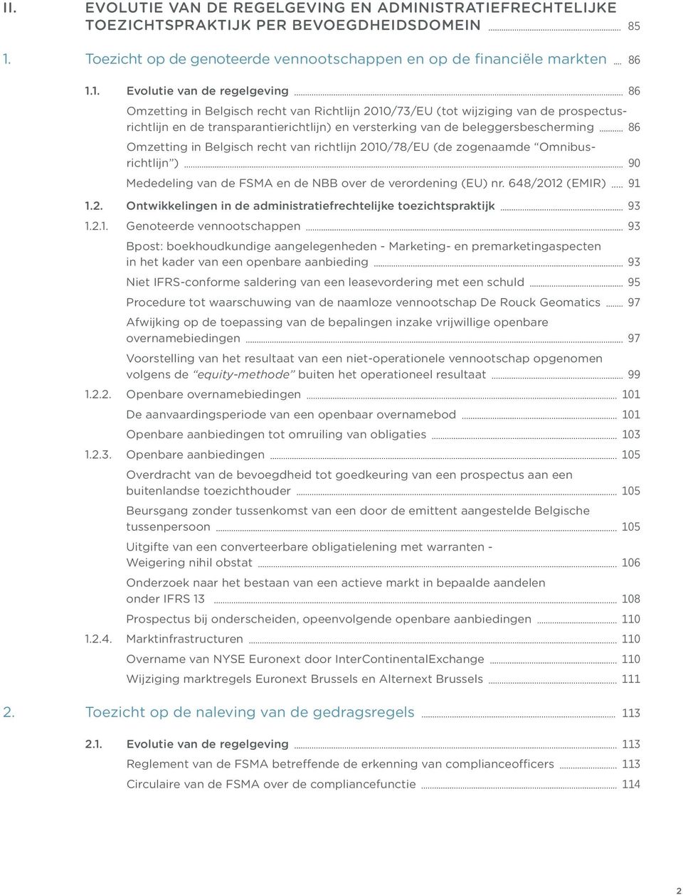 1. Evolutie van de regelgeving 86 Omzetting in Belgisch recht van Richtlijn 2010/73/EU (tot wijziging van de prospectusrichtlijn en de transparantierichtlijn) en versterking van de