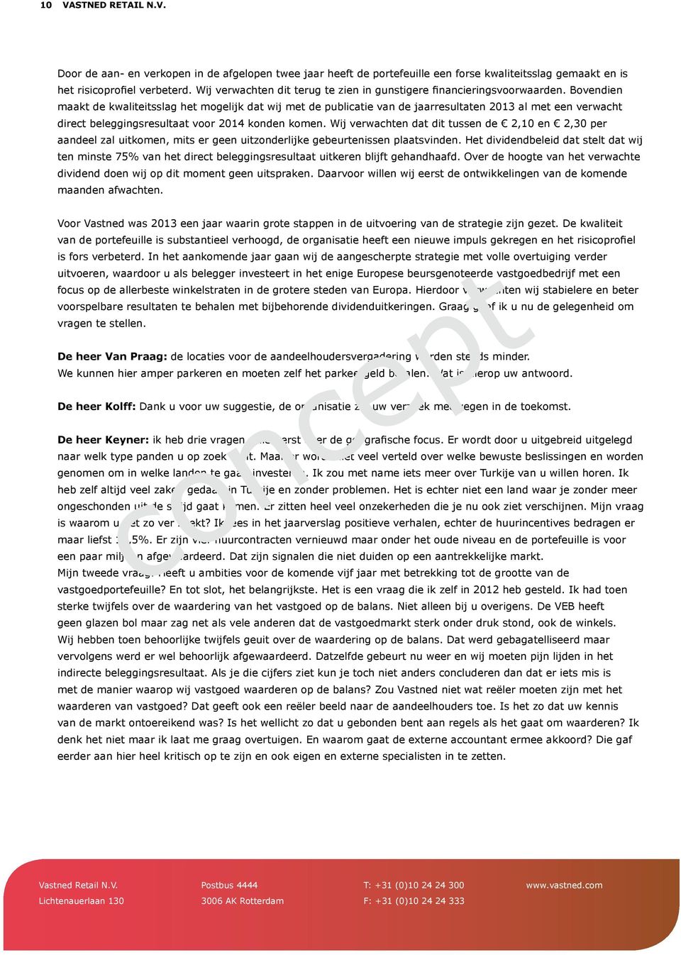 Bovendien maakt de kwaliteitsslag het mogelijk dat wij met de publicatie van de jaarresultaten 2013 al met een verwacht direct beleggingsresultaat voor 2014 konden komen.