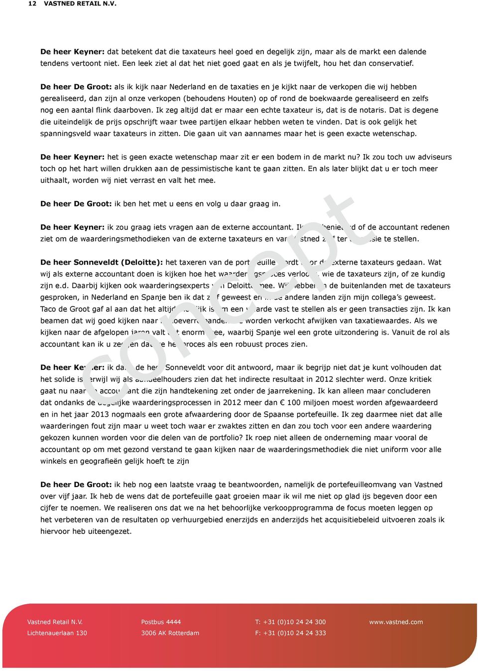 De heer De Groot: als ik kijk naar Nederland en de taxaties en je kijkt naar de verkopen die wij hebben gerealiseerd, dan zijn al onze verkopen (behoudens Houten) op of rond de boekwaarde