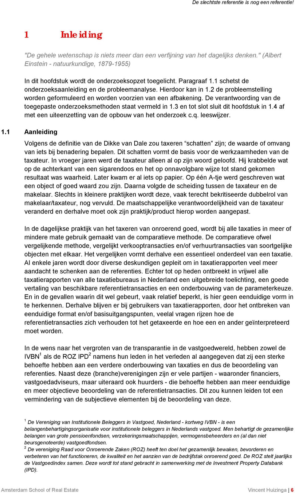 De verantwoording van de toegepaste onderzoeksmethoden staat vermeld in 1.