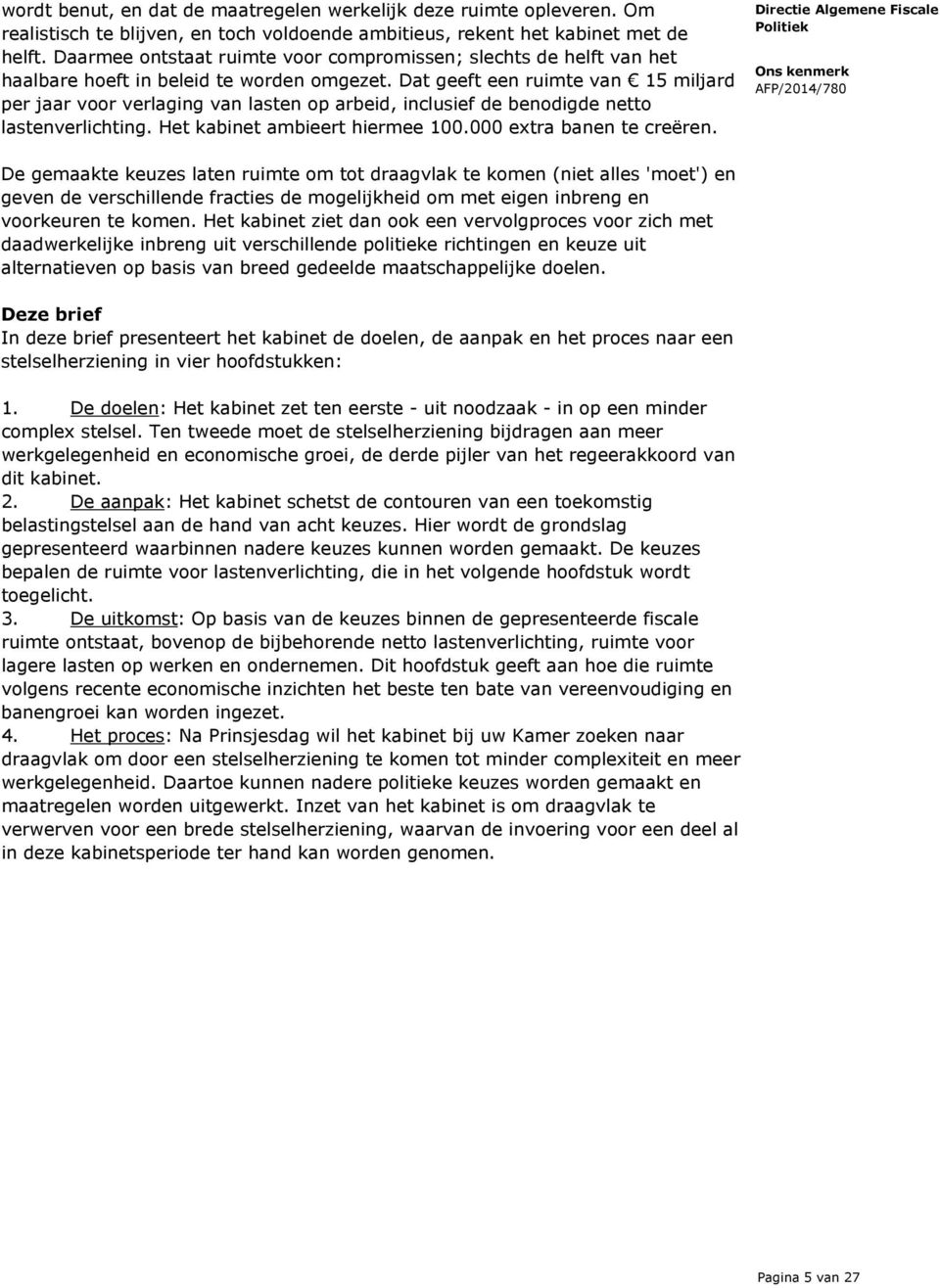 Dat geeft een ruimte van 15 miljard per jaar voor verlaging van lasten op arbeid, inclusief de benodigde netto lastenverlichting. Het kabinet ambieert hiermee 100.000 extra banen te creëren.