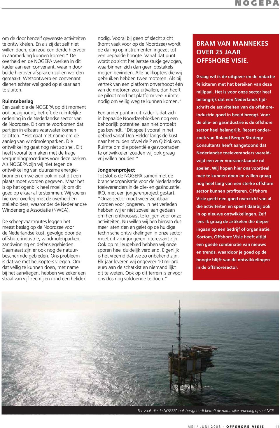 Ruimtebeslag Een zaak die de NOGEPA op dit moment ook bezighoudt, betreft de ruimtelijke ordening in de Nederlandse sector van de Noordzee.