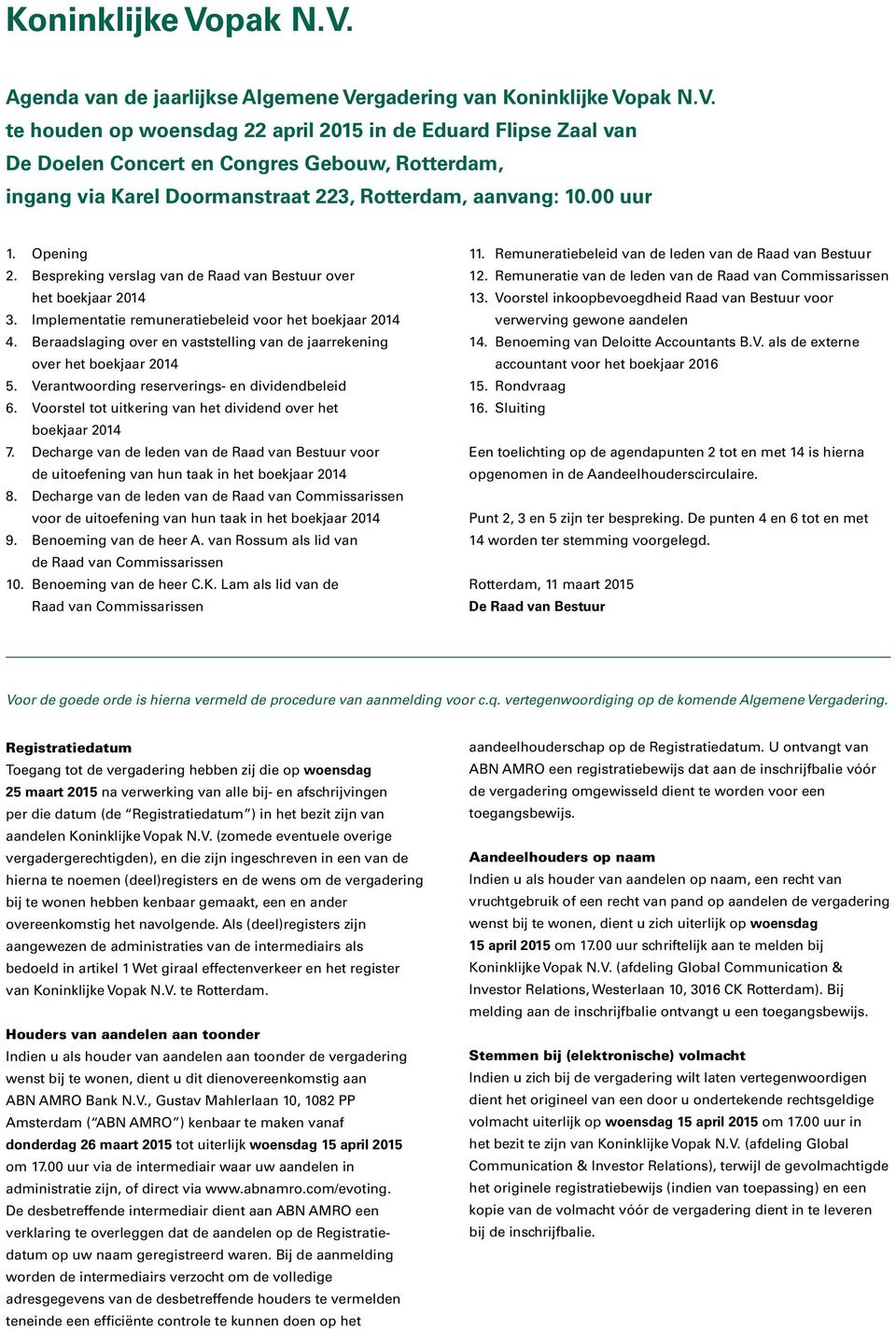 Beraadslaging over en vaststelling van de jaarrekening over het boekjaar 2014 5. Verantwoording reserverings- en dividendbeleid 6. Voorstel tot uitkering van het dividend over het boekjaar 2014 7.