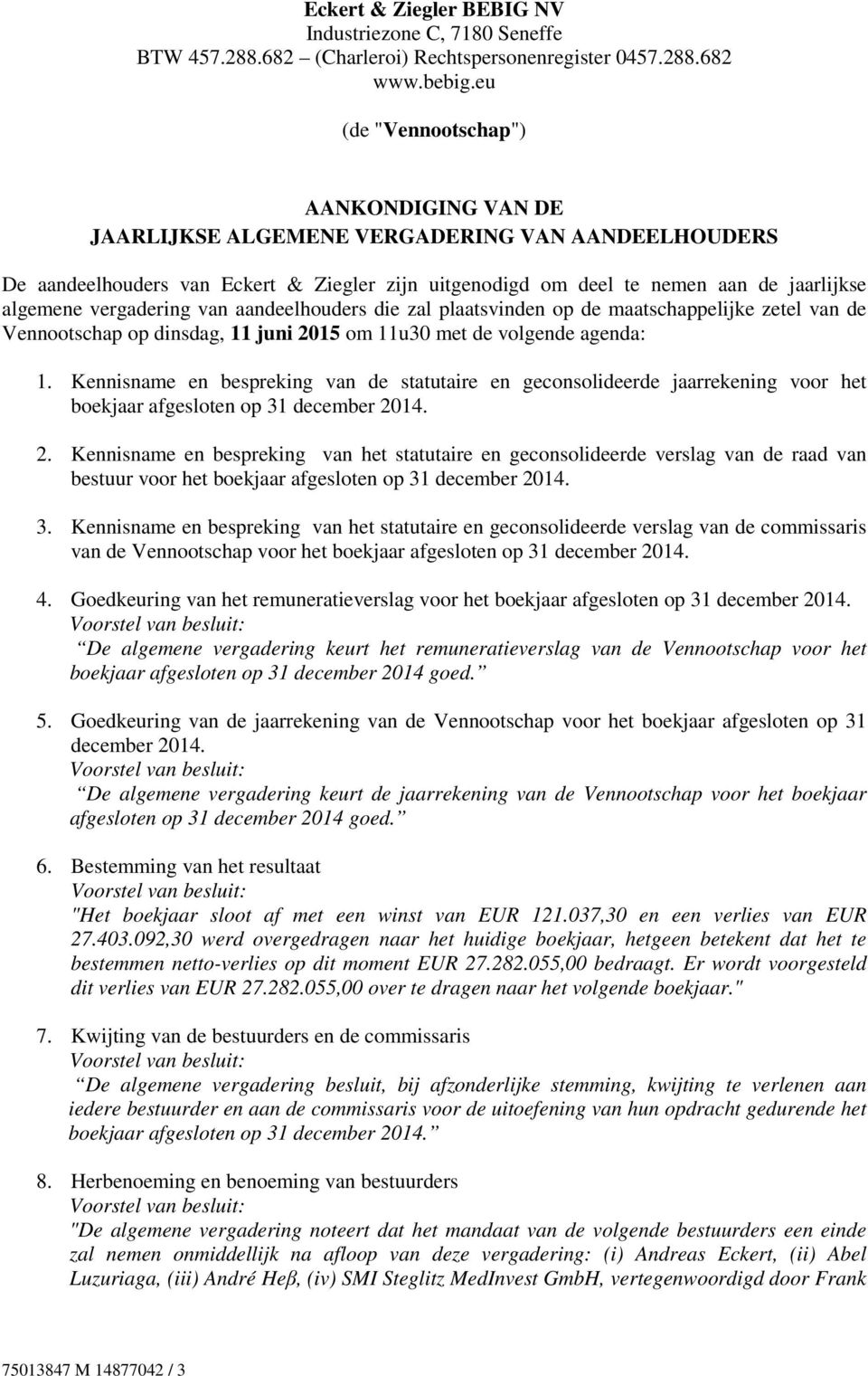 vergadering van aandeelhouders die zal plaatsvinden op de maatschappelijke zetel van de Vennootschap op dinsdag, 11 juni 2015 om 11u30 met de volgende agenda: 1.