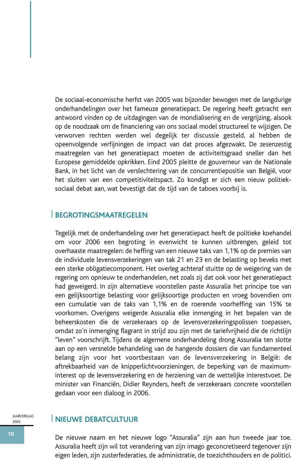 De verworven rechten werden wel degelijk ter discussie gesteld, al hebben de opeenvolgende verfijningen de impact van dat proces afgezwakt.