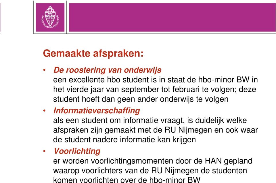 vraagt, is duidelijk welke afspraken zijn gemaakt met de RU Nijmegen en ook waar de student nadere informatie kan krijgen Voorlichting