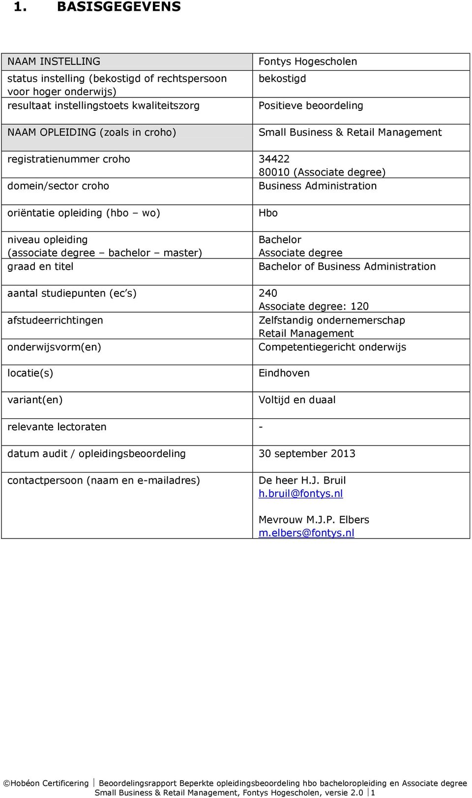 niveau opleiding (associate degree bachelor master) graad en titel Hbo Bachelor Associate degree Bachelor of Business Administration aantal studiepunten (ec s) 240 Associate degree: 120