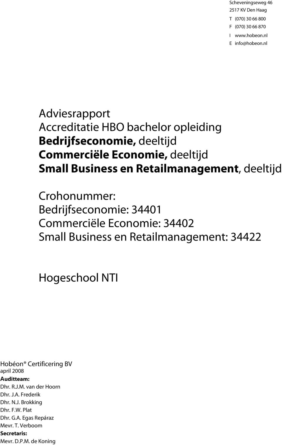 Retailmanagement, deeltijd Crohonummer: Bedrijfseconomie: 34401 Commerciële Economie: 34402 Small Business en Retailmanagement: 34422 Hogeschool