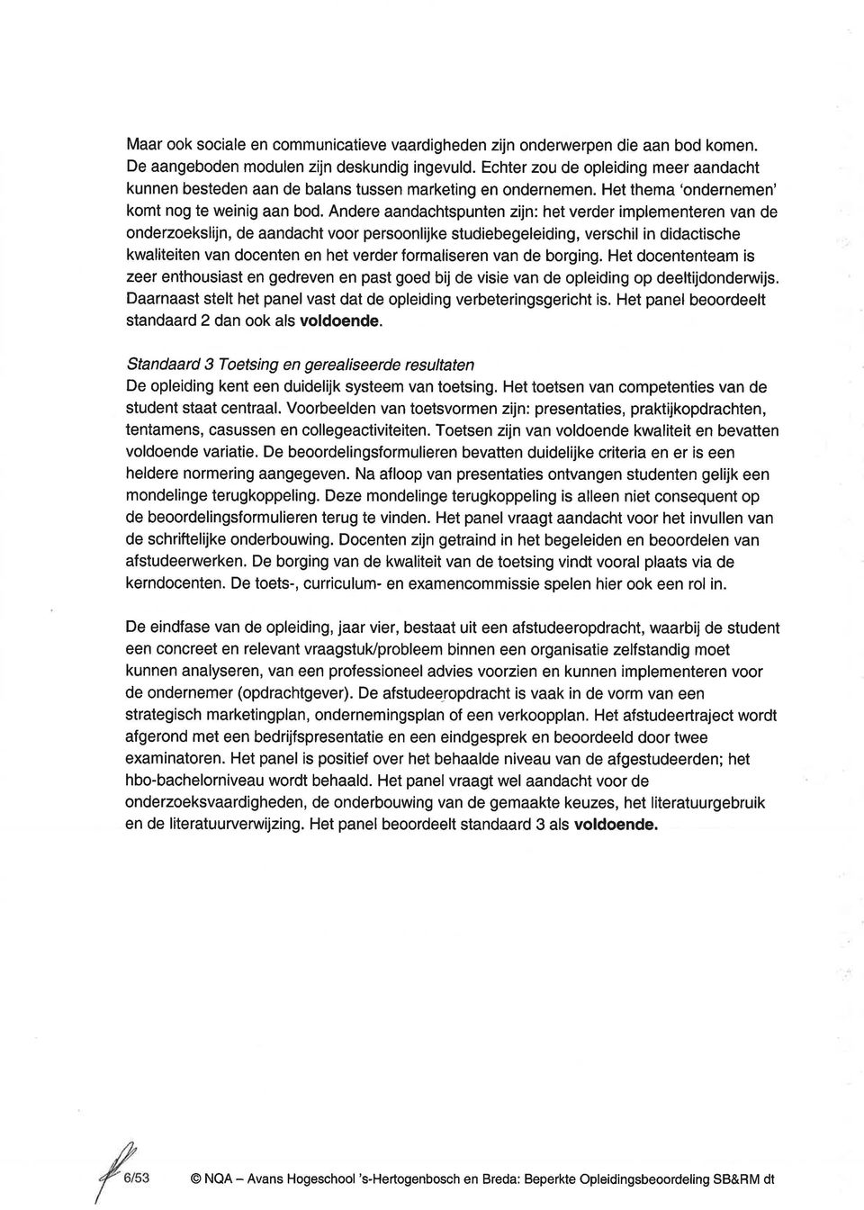 Andere aandachtspunten zijn: het verder implementeren van de onderzoekslijn, de aandacht voor persoonlijke studiebegeleiding, verschil in didactische kwaliteiten van docenten en het verder